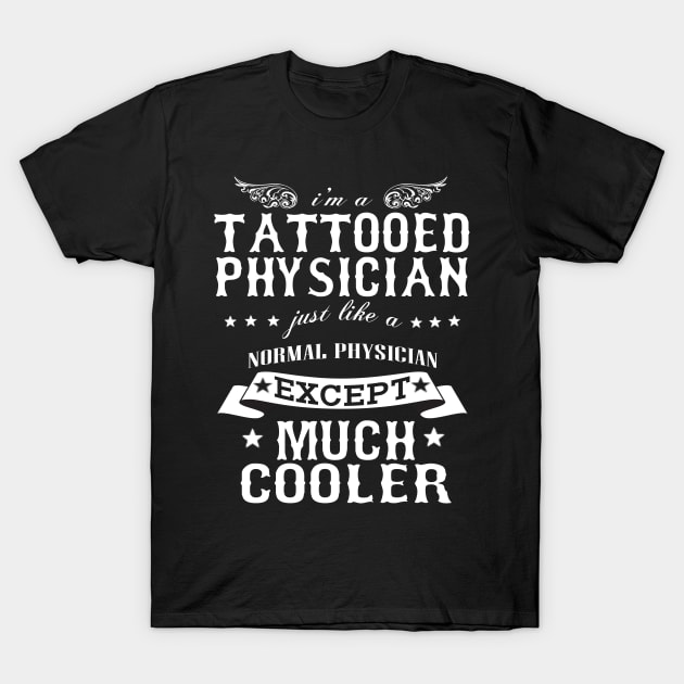 I’M A Tattooed Physician Just Like A Normal Physician Except Much Cooler T-Shirt by hoberthilario